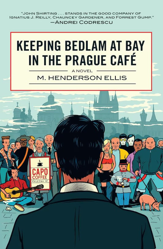 Keeping Bedlam at Bay in the Prague Cafe: A Novel