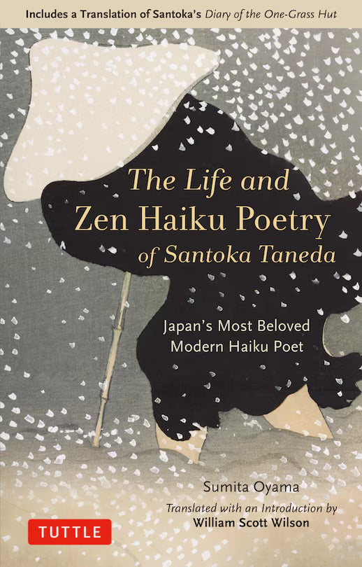 The Life and Zen Haiku Poetry of Santoka Taneda: Japan's Most Beloved Modern Haiku Poet: Includes a Translation of Santoka's Diary of the One-Grass Hut