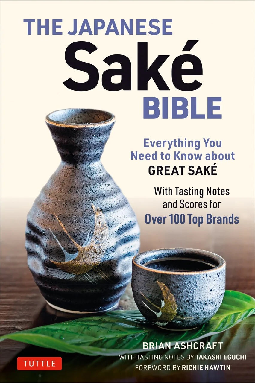The Japanese Sake Bible: Everything You Need To Know About Great Sake (with Tasting Notes And Scores For Over 100 Top Brands)