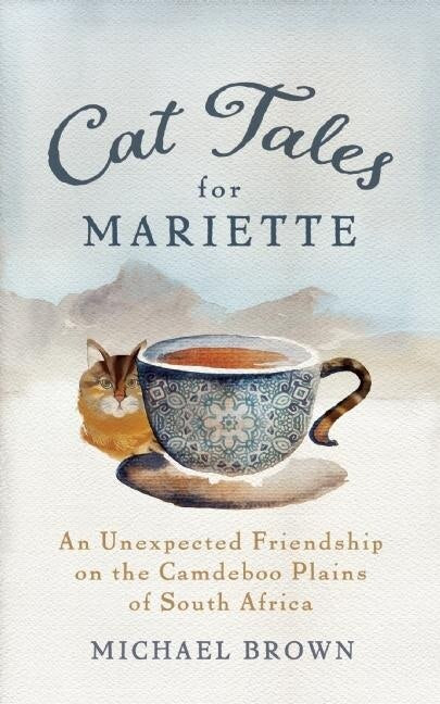 Cat Tales For Mariette: An Unexpected Friendship On The Camdeboo Plains Of South Africa