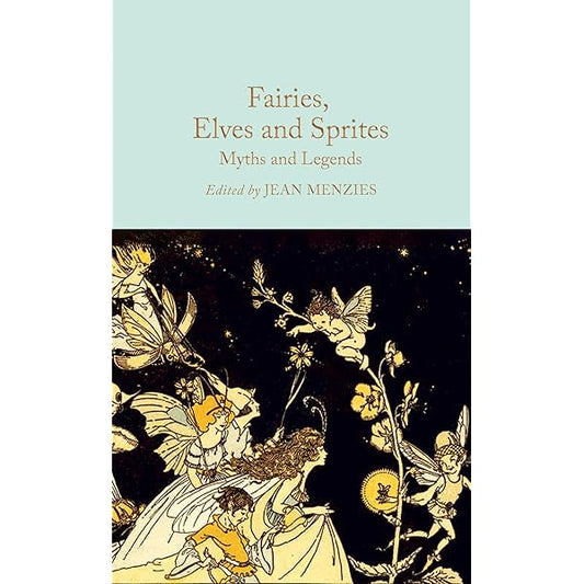 Fairies, Elves and Sprites: Myths and Legends (Macmillan Collector's Library)