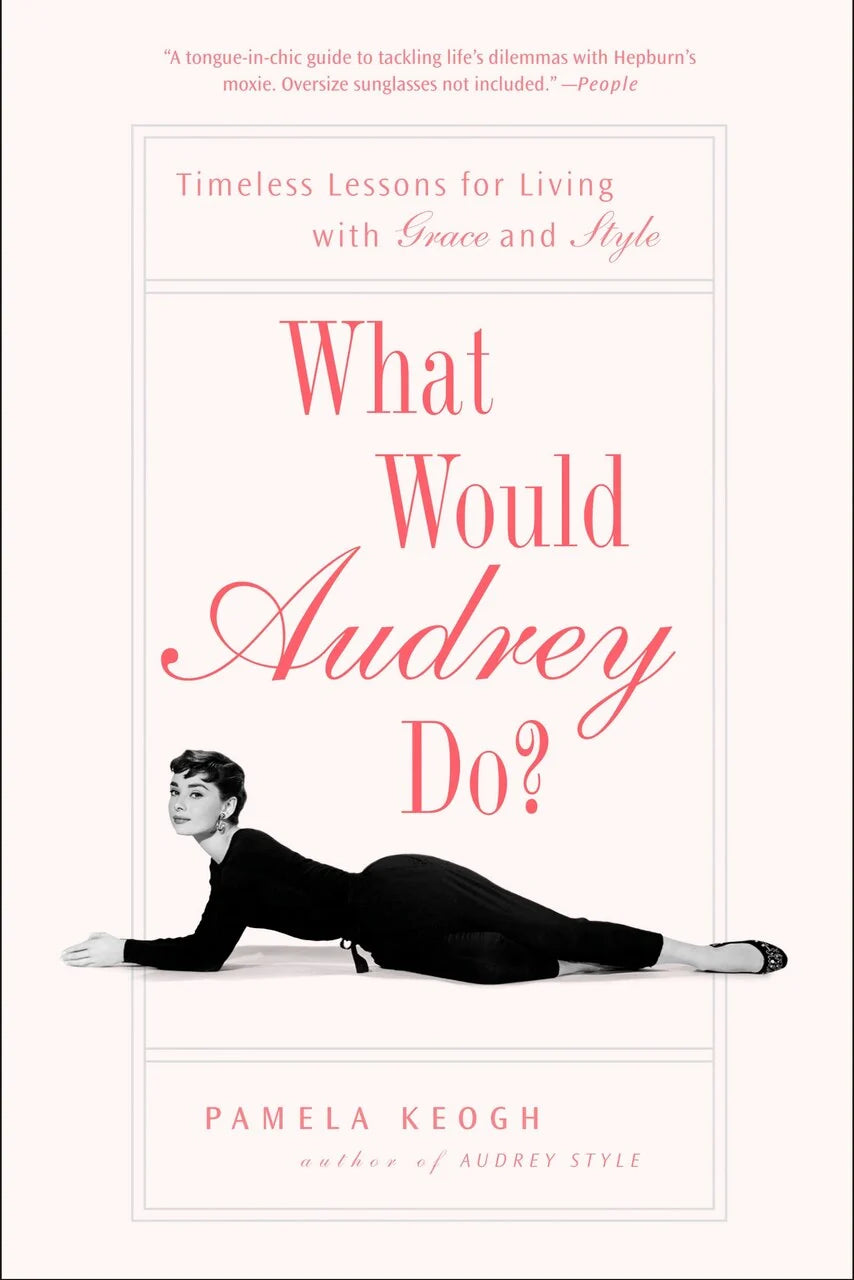 What Would Audrey Do?: Timeless Lessons For Living With Grace And Style