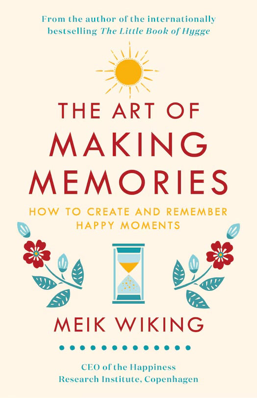 The Art Of Making Memories: How To Create And Remember Happy Moments