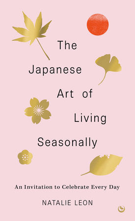 The Japanese Art of Living Seasonally
An invitation to celebrate every day